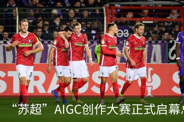 “苏超”AIGC创作大赛正式启幕总奖金18万元