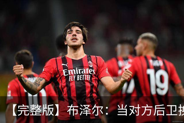 【完整版】布泽尔：当对方后卫换防到我面前时 我就想惩罚他们