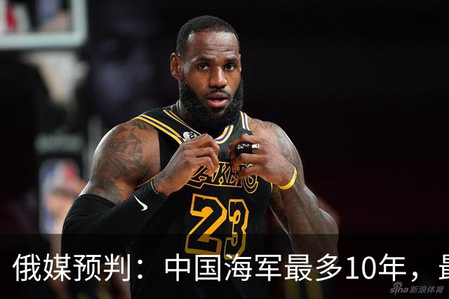 俄媒预判：中国海军最多10年，最快7年，美军自己让出制海权