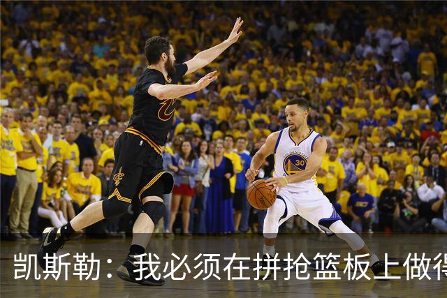 凯斯勒：我必须在拼抢篮板上做得更好 更加积极主动