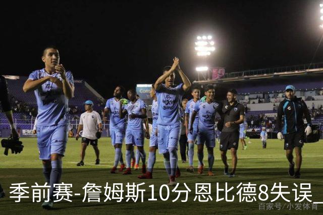 季前赛-詹姆斯10分恩比德8失误 76人不敌篮网