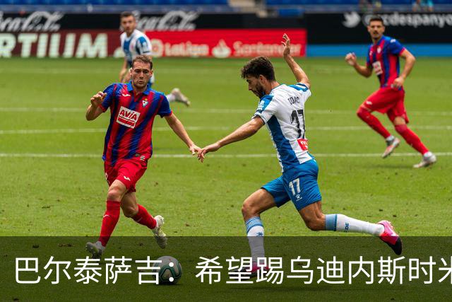 巴尔泰萨吉：希望踢乌迪内斯时米兰完成救赎 阿莫林让我享受比赛