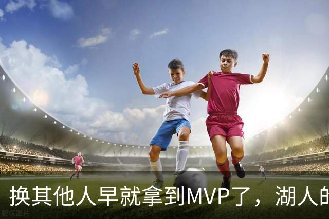 换其他人早就拿到MVP了，湖人的平庸战绩可能让东契奇吃亏了？