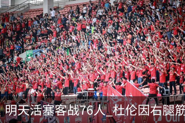 明天活塞客战76人 杜伦因右腿筋拉伤缺阵 奥萨尔出战成疑