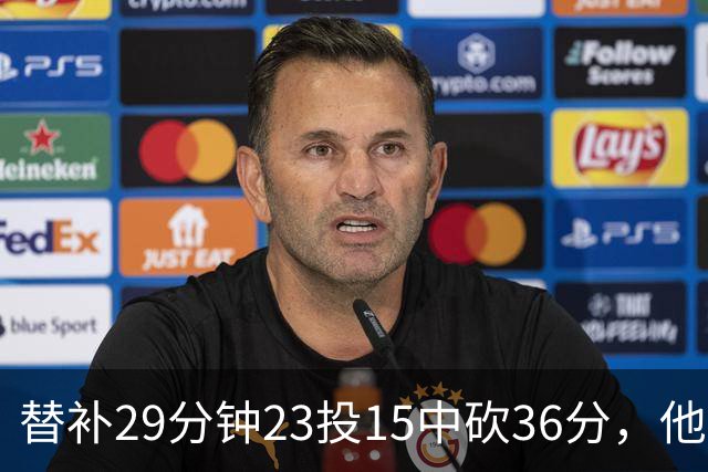 替补29分钟23投15中砍36分，他手撕旧主