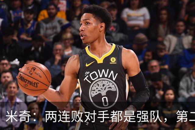 米奇：两连败对手都是强队，第二场好不少但远未达标
