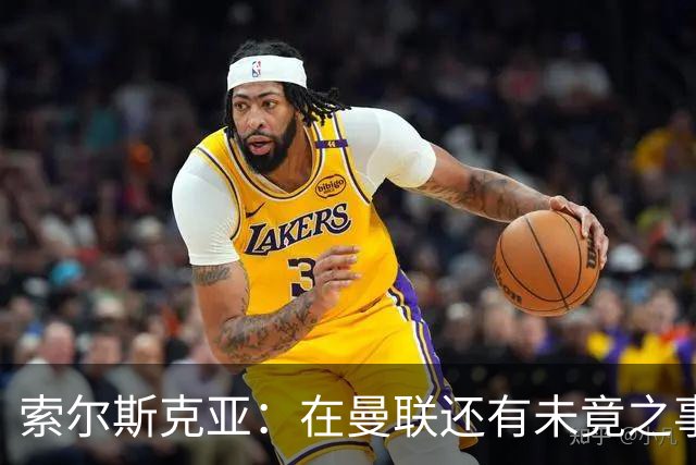 索尔斯克亚：在曼联还有未竟之事；年初接触时从未要更长合同