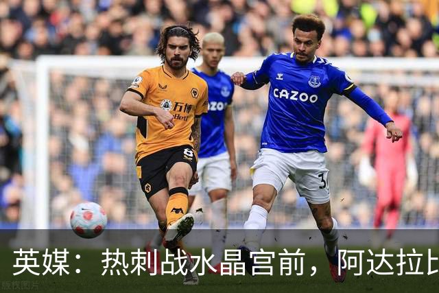 英媒：热刺战水晶宫前，阿达拉比奥尤和贝里瓦尔有望复出