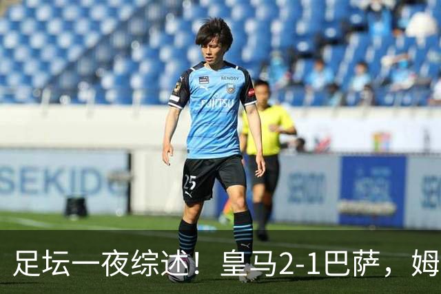 足坛一夜综述！皇马2-1巴萨，姆巴佩双响，拜仁3-1登顶，曼联0-3轰然倒下