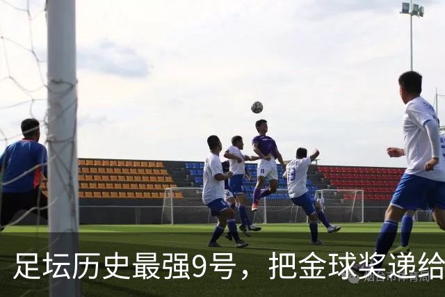 足坛历史最强9号，把金球奖递给现役最强9号，凯恩社媒庆祝不晒照