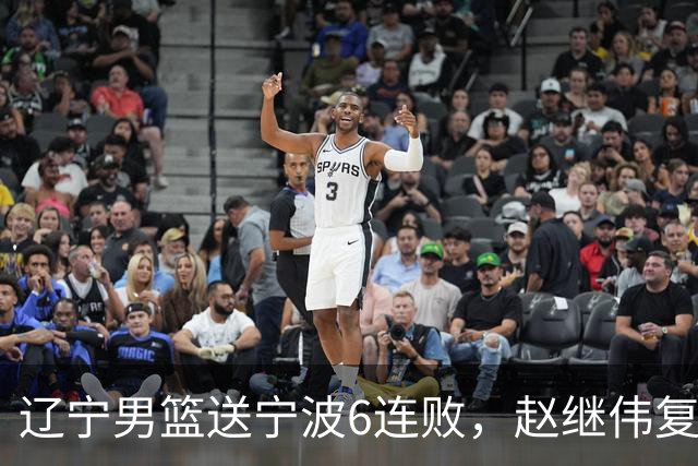 辽宁男篮送宁波6连败，赵继伟复出16+6，段睿骐15分6投全中，全队送26次助攻