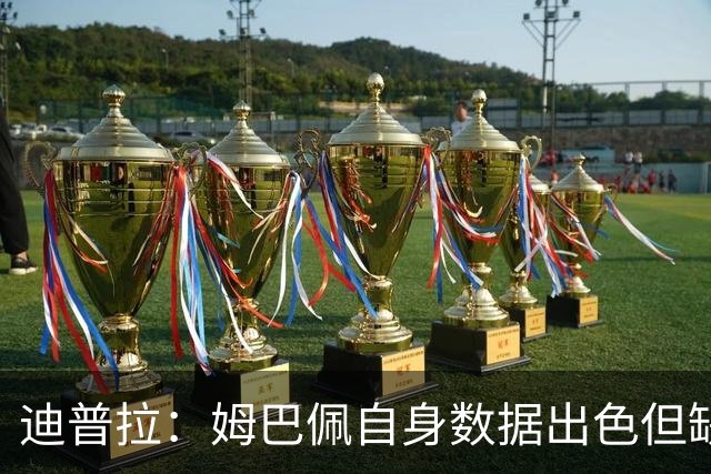 迪普拉：姆巴佩自身数据出色但缺少冠军，是一名典型的失意者