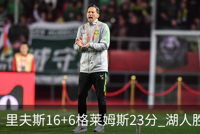 里夫斯16+6格莱姆斯23分 湖人胜快船