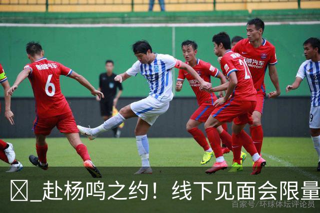 🏀 赴杨鸣之约！线下见面会限量开启！