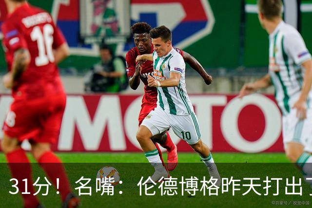 31分！名嘴：伦德博格昨天打出了2010年代中期勒布朗级别的表现