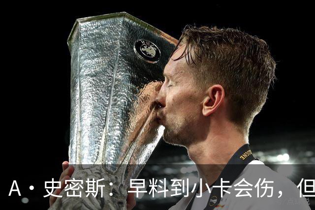 A·史密斯：早料到小卡会伤，但没想到这么快